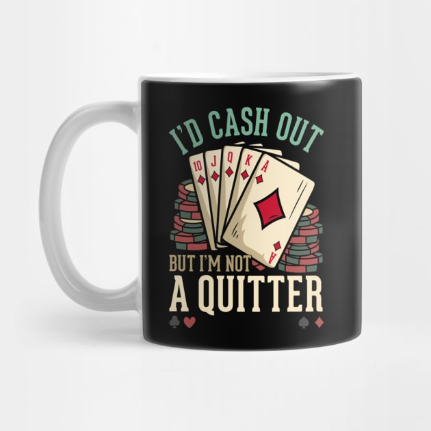 I'd Cash Out But I'm Not A Quitter - Poker Casino Gift by biNutz